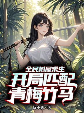 全民树屋求生开局匹配青梅竹马在线观看