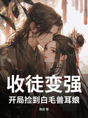 收徒变强开局捡到白毛兽耳娘TXT