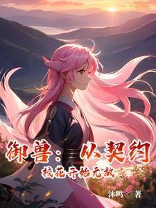 御兽从契约校花开始无敌最新章节_御