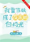 我靠作妖成了反派的白月光推文