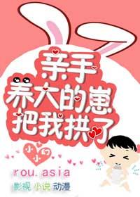 亲手养大的崽把我亲了作者小小幻