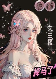 色情女主播掉马了校园1v2全文免费阅
