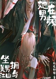 她在男频坐拥美男与江山(NPH) 她在男频坐拥美男与江山