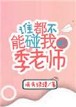 谁都不能碰我的季老师免费阅读