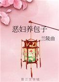 恶妇养包子by兰陵曲免费阅读笔趣阁