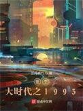 重生大时代之1993在线阅读免费