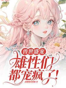 病弱美人在兽世当团宠全文无删减