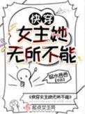 快穿女主她无所不能百度