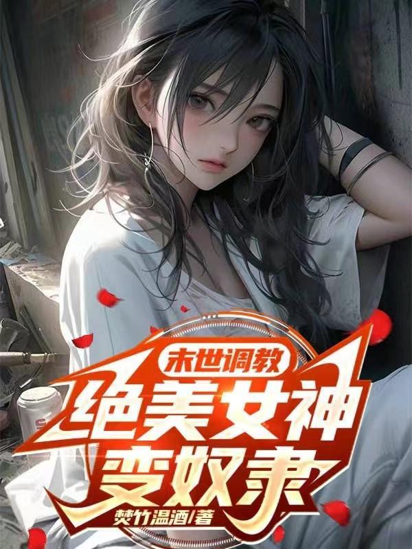 末世调教绝美女神变奴隶笔趣阁