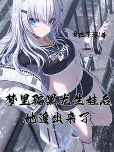 梦里骗黑龙生娃后她追出来了无删减