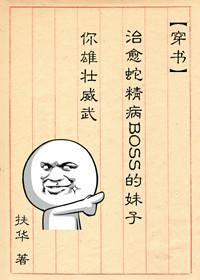 扶华治愈蛇精病BOSS的妹子你雄壮威武