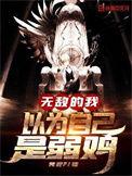 无敌的我以为自己是弱鸡起点