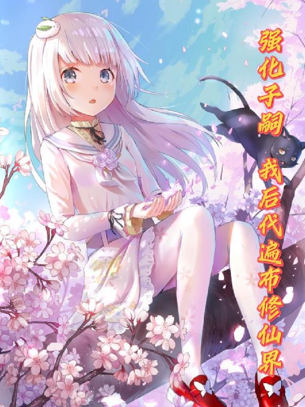 强化子嗣我后代遍布修仙界动漫