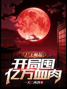 开局囤亿万血肉(神级尸王我即是末日天灾)