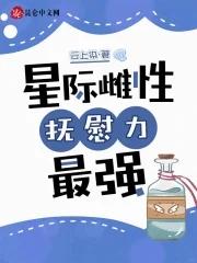 星际雌性抚慰力最强全文最新章节更新时间