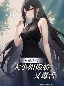 与声名狼藉大小姐互换之后txt