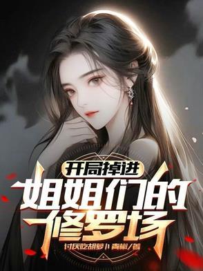 开局掉进姐姐们的修罗场txt